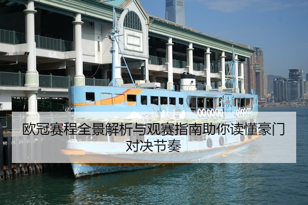 欧冠赛程全景解析与观赛指南助你读懂豪门对决节奏